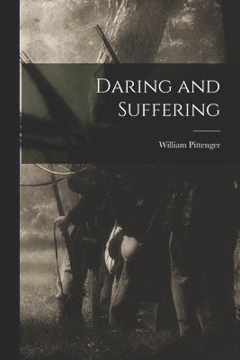 William Pittenger - Daring and Suffering, Häftad