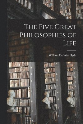 William de Witt Hyde - Five Great Philosophies of Life, Häftad