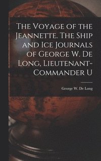 bokomslag The Voyage of the Jeannette. The Ship and ice Journals of George W. De Long, Lieutenant-commander U