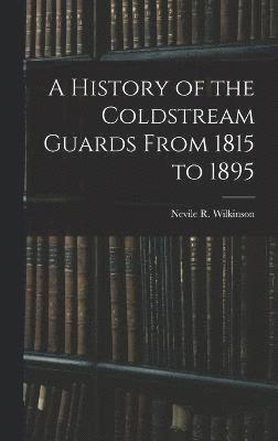 A History of the Coldstream Guards From 1815 to 1895 1