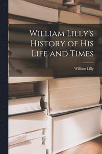bokomslag William Lilly's History of His Life and Times
