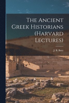 The Ancient Greek Historians (Harvard Lectures) 1