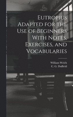 William Welch, C G Duffield, C. G. Duffield - Eutropius Adapted for the use of Beginners With Notes, Exercises, and Vocabularies, Inbunden