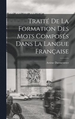 bokomslag Trait De La Formation Des Mots Composs Dans La Langue Franaise