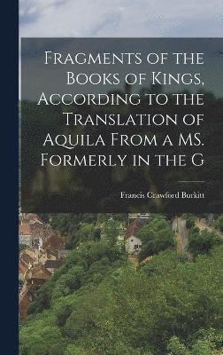 Fragments of the Books of Kings, according to the translation of Aquila from a MS. formerly in the G 1