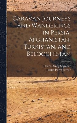 bokomslag Caravan Journeys and Wanderings in Persia, Afghanistan, Turkistan, and Beloochistan