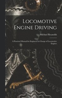 bokomslag Locomotive Engine Driving; a Practical Manual for Engineers in Charge of Locomotive Engines