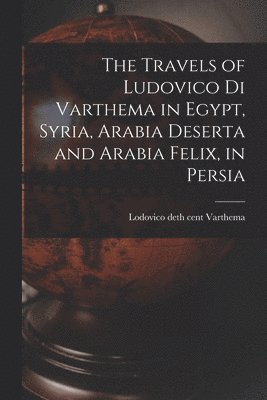 The Travels of Ludovico di Varthema in Egypt, Syria, Arabia Deserta and Arabia Felix, in Persia 1