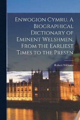 Williams Robert, Williams, Robert - Enwogion Cymru. A Biographical Dictionary of Eminent Welshmen, From the Earliest Times to the Presen, Häftad