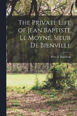 The Private Life of Jean Baptiste Le Moyne, Sieur de Bienville 1