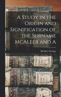 bokomslag A Study in the Origin and Signification of the Surname McAleer and A