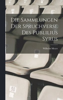 Wilhelm Meyer - Die Sammlungen Der Spruchverse Des Publilius Syrus, Inbunden
