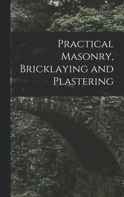 bokomslag Practical Masonry, Bricklaying and Plastering