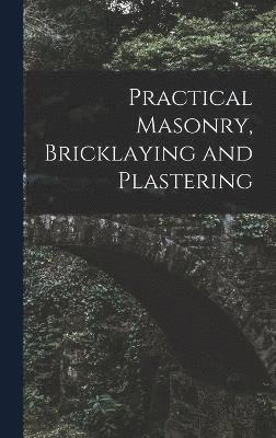 Anonymous - Practical Masonry, Bricklaying and Plastering, Inbunden