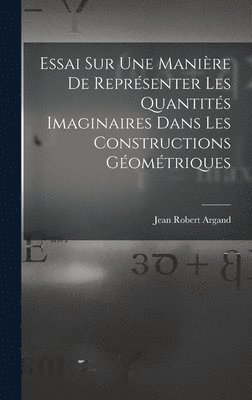 Essai Sur Une Manire De Reprsenter Les Quantits Imaginaires Dans Les Constructions Gomtriques 1