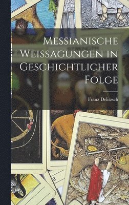 bokomslag Messianische Weissagungen in Geschichtlicher Folge