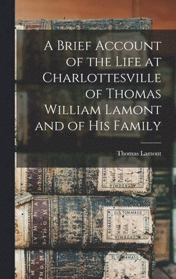 bokomslag A Brief Account of the Life at Charlottesville of Thomas William Lamont and of his Family