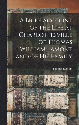 bokomslag Brief Account of the Life at Charlottesville of Thomas William Lamont and of his Family