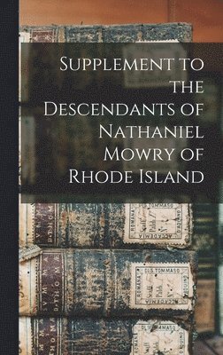 Anonymous - Supplement to the Descendants of Nathaniel Mowry of Rhode Island, Inbunden
