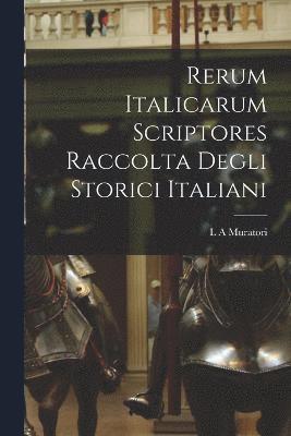 bokomslag Rerum Italicarum scriptores Raccolta Degli Storici Italiani