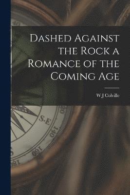 Dashed Against the Rock a Romance of the Coming Age 1