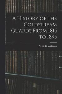 bokomslag A History of the Coldstream Guards From 1815 to 1895