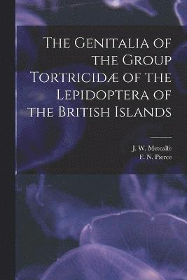 The Genitalia of the Group Tortricid of the Lepidoptera of the British Islands 1