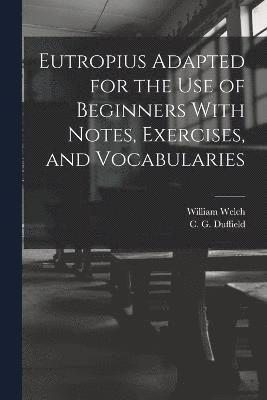 William Welch, C G Duffield, C. G. Duffield - Eutropius Adapted for the use of Beginners With Notes, Exercises, and Vocabularies, Häftad