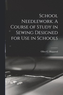 bokomslag School Needlework. A Course of Study in Sewing Designed for Use in Schools