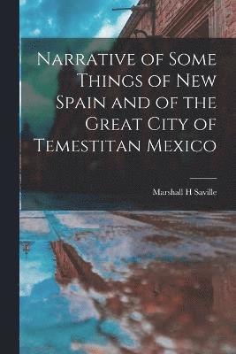 Narrative of Some Things of New Spain and of the Great City of Temestitan Mexico 1