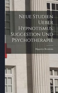 bokomslag Neue Studien Ueber Hypnotismus, Suggestion Und Psychotherapie