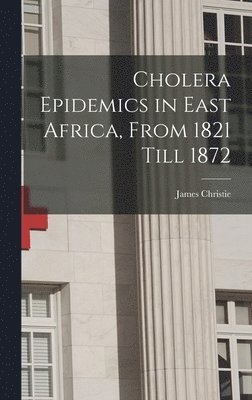 James Christie - Cholera Epidemics in East Africa, From 1821 Till 1872, Inbunden