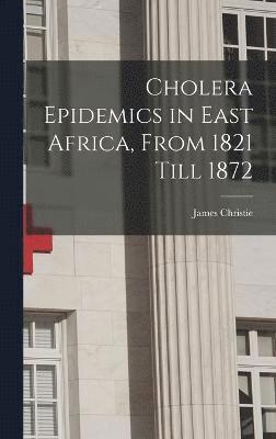Cholera Epidemics in East Africa, From 1821 Till 1872 1