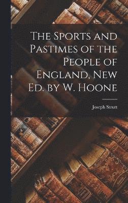 Sports and Pastimes of the People of England, New Ed. by W. Hoone
