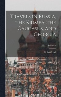 bokomslag Travels in Russia, the Krimea, the Caucasus, and Georgia; Volume 1