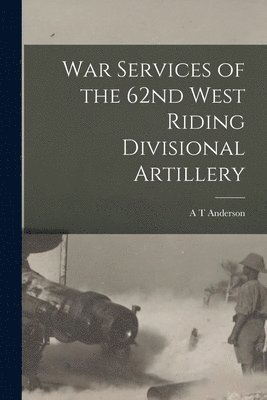 bokomslag War Services of the 62nd West Riding Divisional Artillery