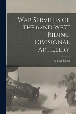 War Services of the 62nd West Riding Divisional Artillery 1