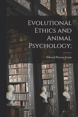 Evolutional Ethics and Animal Psychology; 1