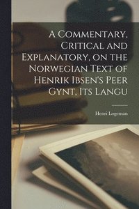 bokomslag A Commentary, Critical and Explanatory, on the Norwegian Text of Henrik Ibsen's Peer Gynt, its Langu