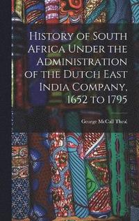 bokomslag History of South Africa Under the Administration of the Dutch East India Company, 1652 to 1795