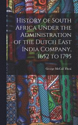 History of South Africa Under the Administration of the Dutch East India Company, 1652 to 1795 1