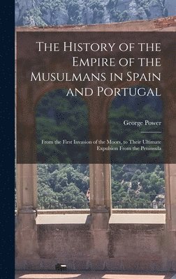 bokomslag The History of the Empire of the Musulmans in Spain and Portugal