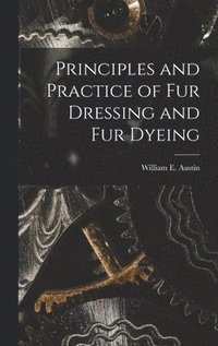 bokomslag Principles and Practice of Fur Dressing and Fur Dyeing