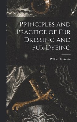 bokomslag Principles and Practice of Fur Dressing and Fur Dyeing