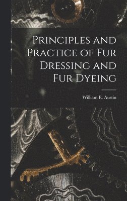 Principles and Practice of Fur Dressing and Fur Dyeing