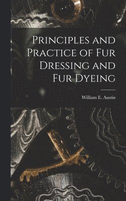 Principles and Practice of Fur Dressing and Fur Dyeing 1