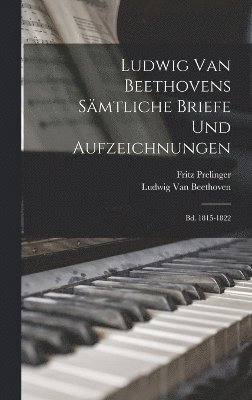 Ludwig Van Beethoven, Fritz Prelinger - Ludwig Van Beethovens Sämtliche Briefe Und Aufzeichnungen, Inbunden