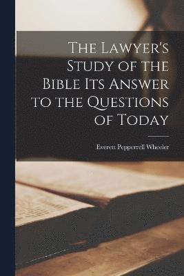 Lawyer's Study of the Bible Its Answer to the Questions of Today