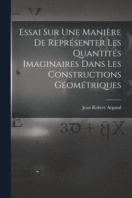 bokomslag Essai Sur Une Manire De Reprsenter Les Quantits Imaginaires Dans Les Constructions Gomtriques