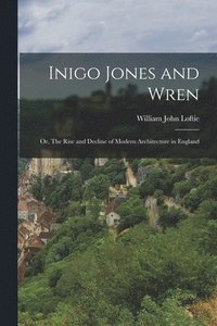 bokomslag Inigo Jones and Wren; or, The Rise and Decline of Modern Architecture in England